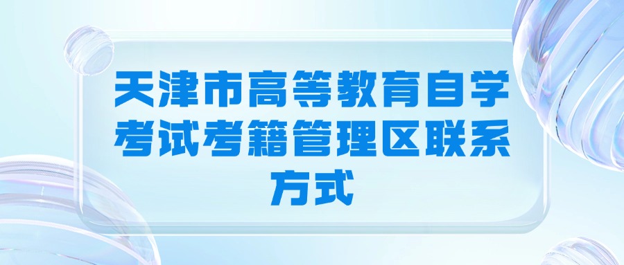 天津市高等教育自学考试考籍管理区联系方式