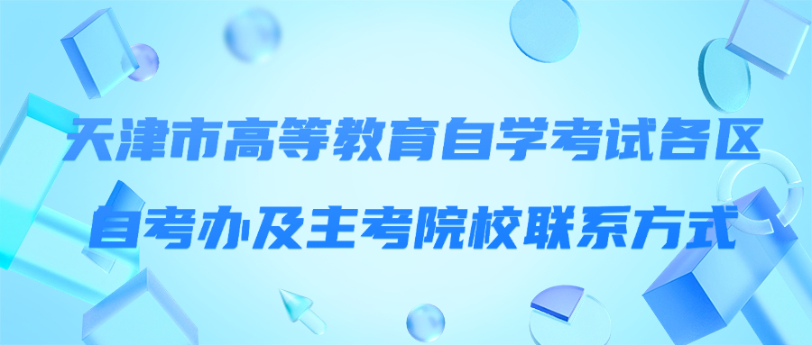 天津市高等教育自学考试各区自考办及主考院校联系方式