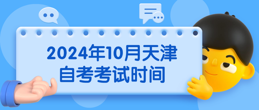 2024年10月天津高等教育自学考试——考试时间